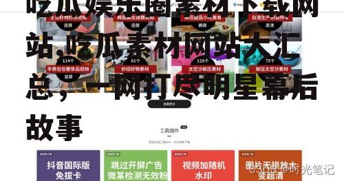 吃瓜娱乐圈素材下载网站,吃瓜素材网站大汇总，一网打尽明星幕后故事