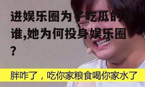 进娱乐圈为了吃瓜的是谁,她为何投身娱乐圈？