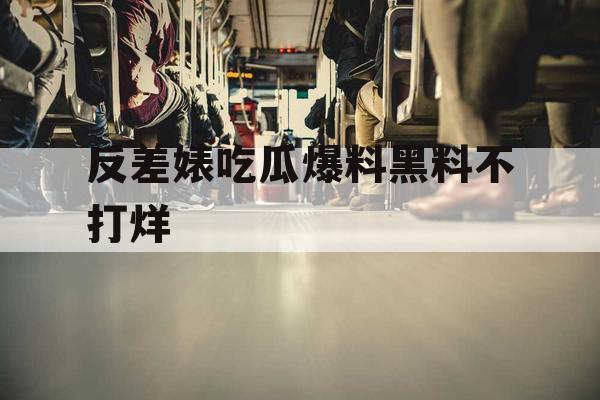 反差婊吃瓜爆料黑料不打烊