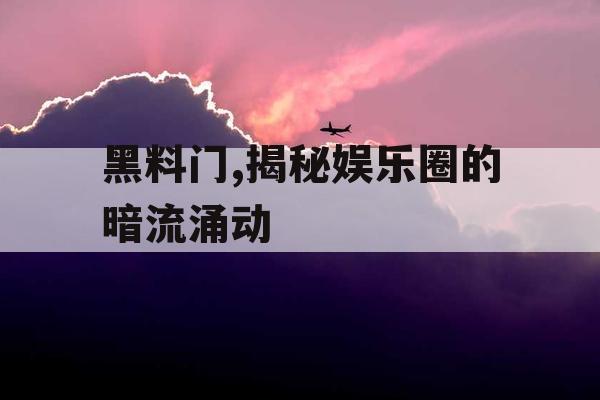 黑料门,揭秘娱乐圈的暗流涌动