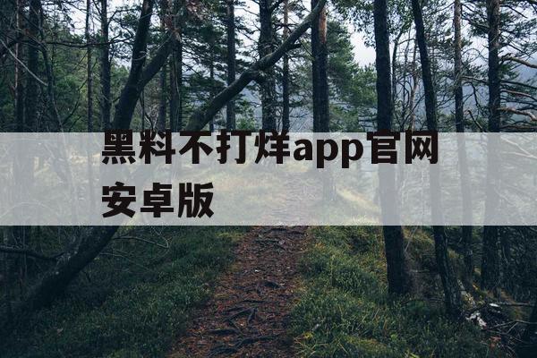 黑料不打烊app官网安卓版