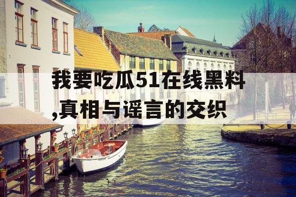 我要吃瓜51在线黑料,真相与谣言的交织
