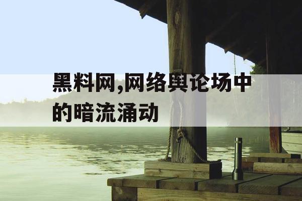 黑料网,网络舆论场中的暗流涌动