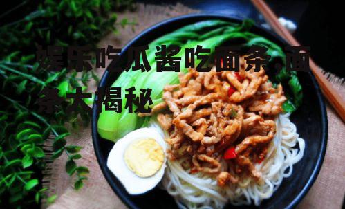 娱乐吃瓜酱吃面条,面条大揭秘